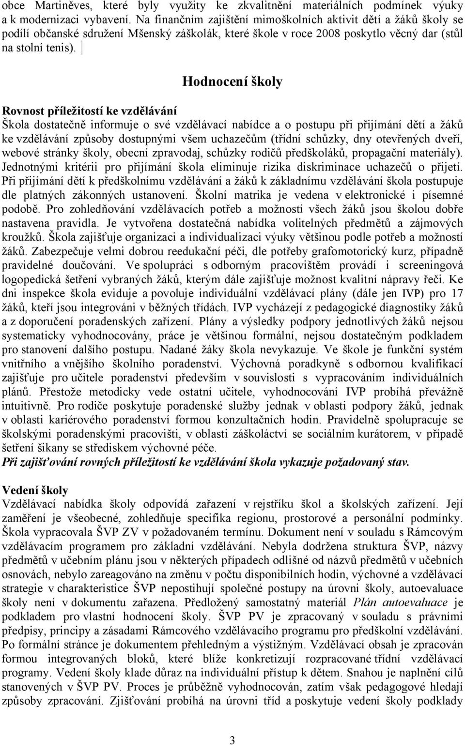 Hodnocení školy Rovnost příležitostí ke vzdělávání Škola dostatečně informuje o své vzdělávací nabídce a o postupu při přijímání dětí a žáků ke vzdělávání způsoby dostupnými všem uchazečům (třídní