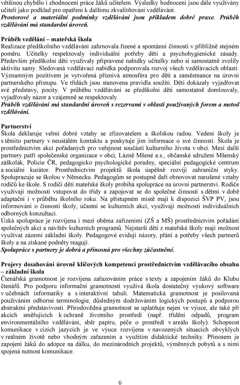 Průběh vzdělání mateřská škola Realizace předškolního vzdělávání zahrnovala řízené a spontánní činnosti v přibližně stejném poměru.