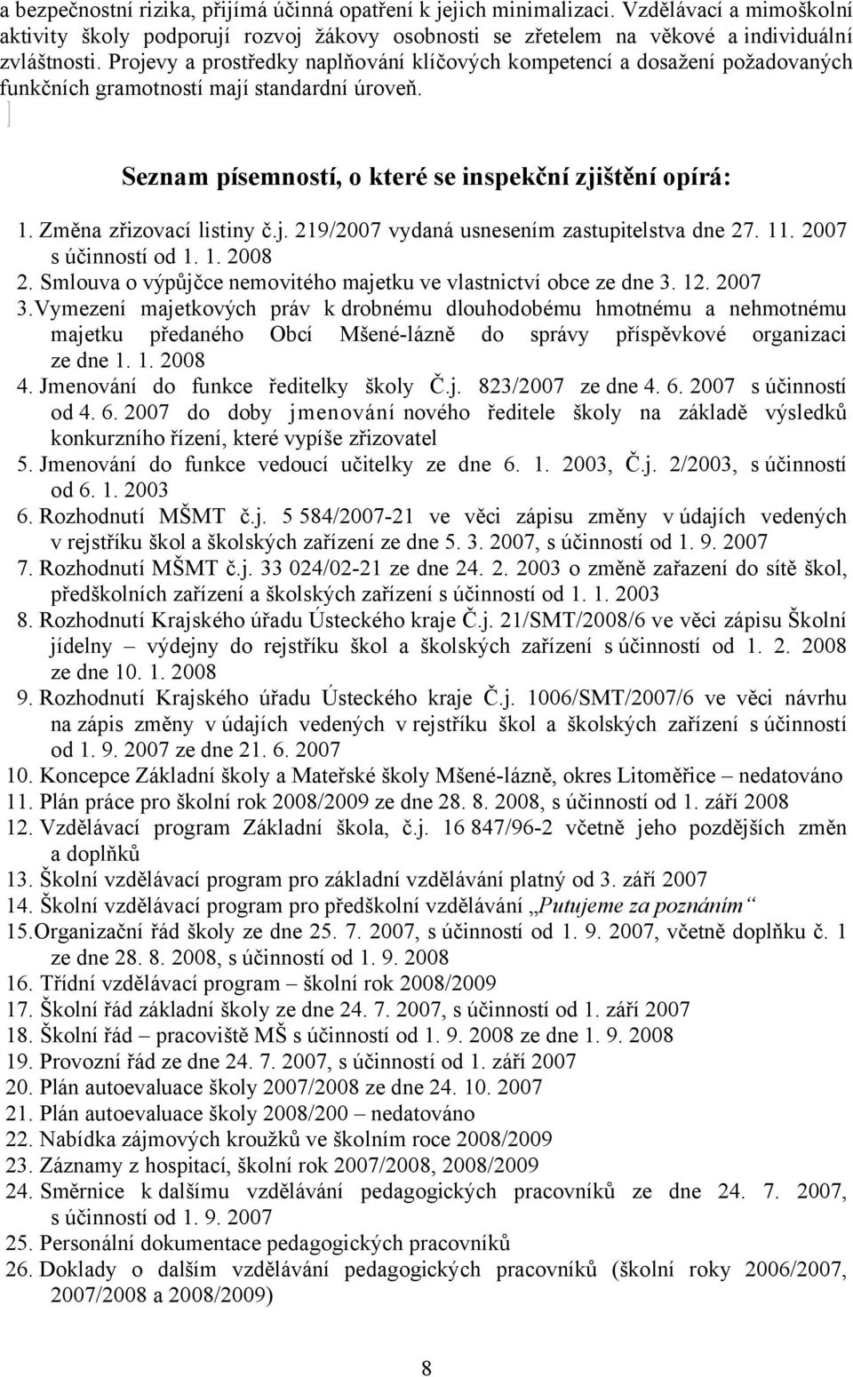 Změna zřizovací listiny č.j. 219/2007 vydaná usnesením zastupitelstva dne 27. 11. 2007 s účinností od 1. 1. 2008 2. Smlouva o výpůjčce nemovitého majetku ve vlastnictví obce ze dne 3. 12. 2007 3.