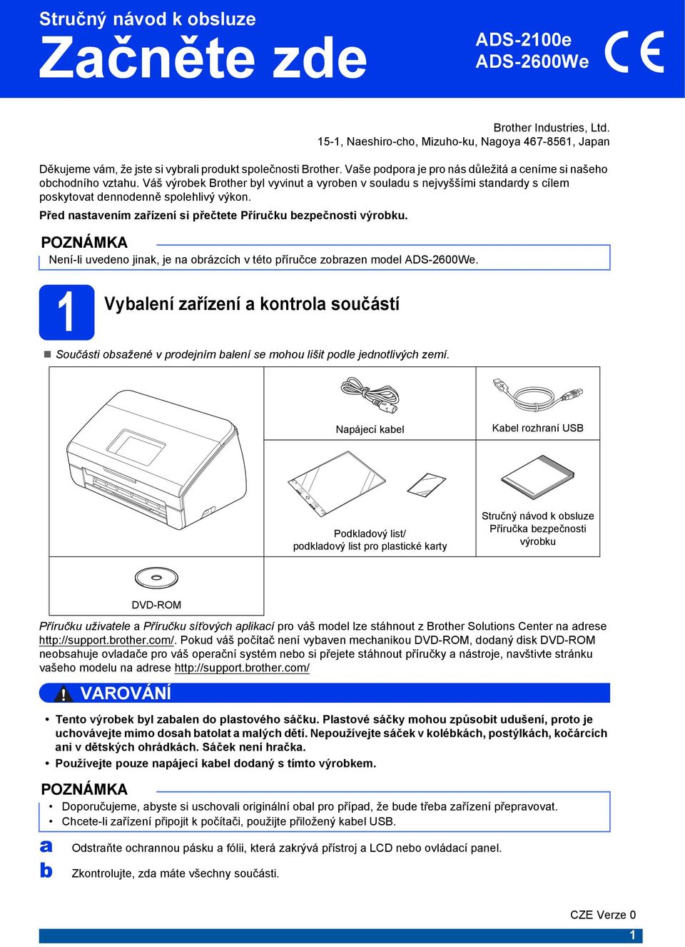 Váš výroek Brother yl vyvinut vyroen v souldu s nejvyššími stndrdy s cílem poskytovt dennodenně spolehlivý výkon. Před nstvením zřízení si přečtete Příručku ezpečnosti výroku.