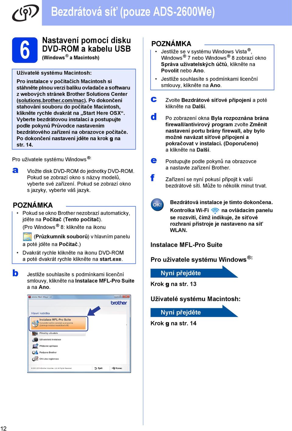 Vyerte ezdrátovou instlci postupujte podle pokynů Průvodce nstvením ezdrátového zřízení n orzovce počítče. Po dokončení nstvení jděte n krok g n str. 14.