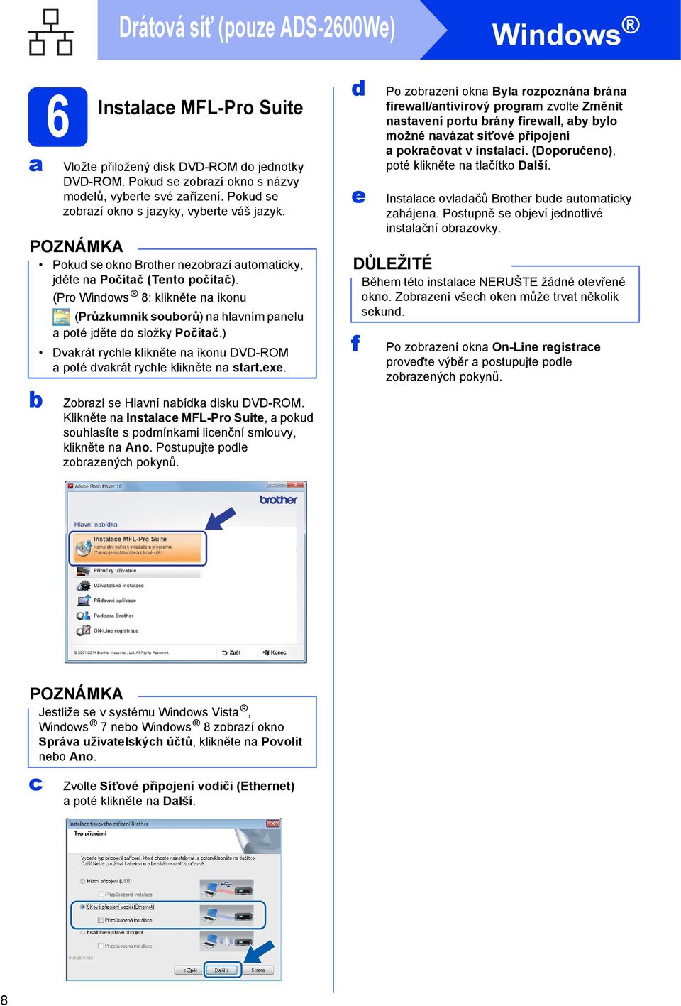 (Pro Windows 8: klikněte n ikonu (Průzkumník souorů) n hlvním pnelu poté jděte do složky Počítč.) Dvkrát rychle klikněte n ikonu DVD-ROM poté dvkrát rychle klikněte n strt.exe.