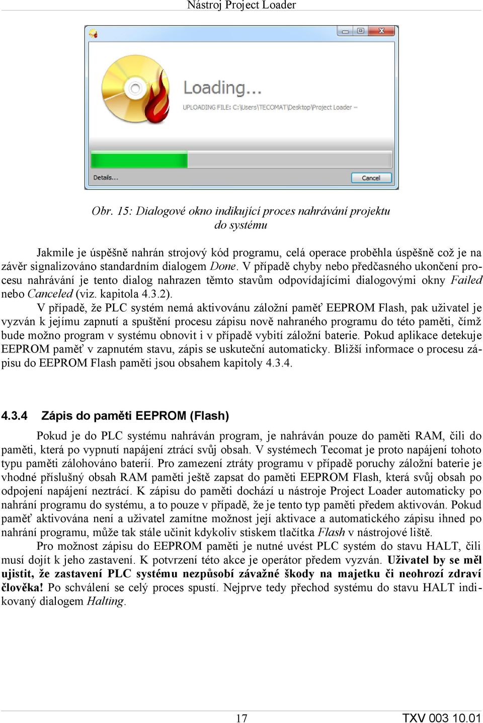 V případě, že PLC systém nemá aktivovánu záložní paměť EEPROM Flash, pak uživatel je vyzván k jejímu zapnutí a spuštění procesu zápisu nově nahraného programu do této paměti, čímž bude možno program