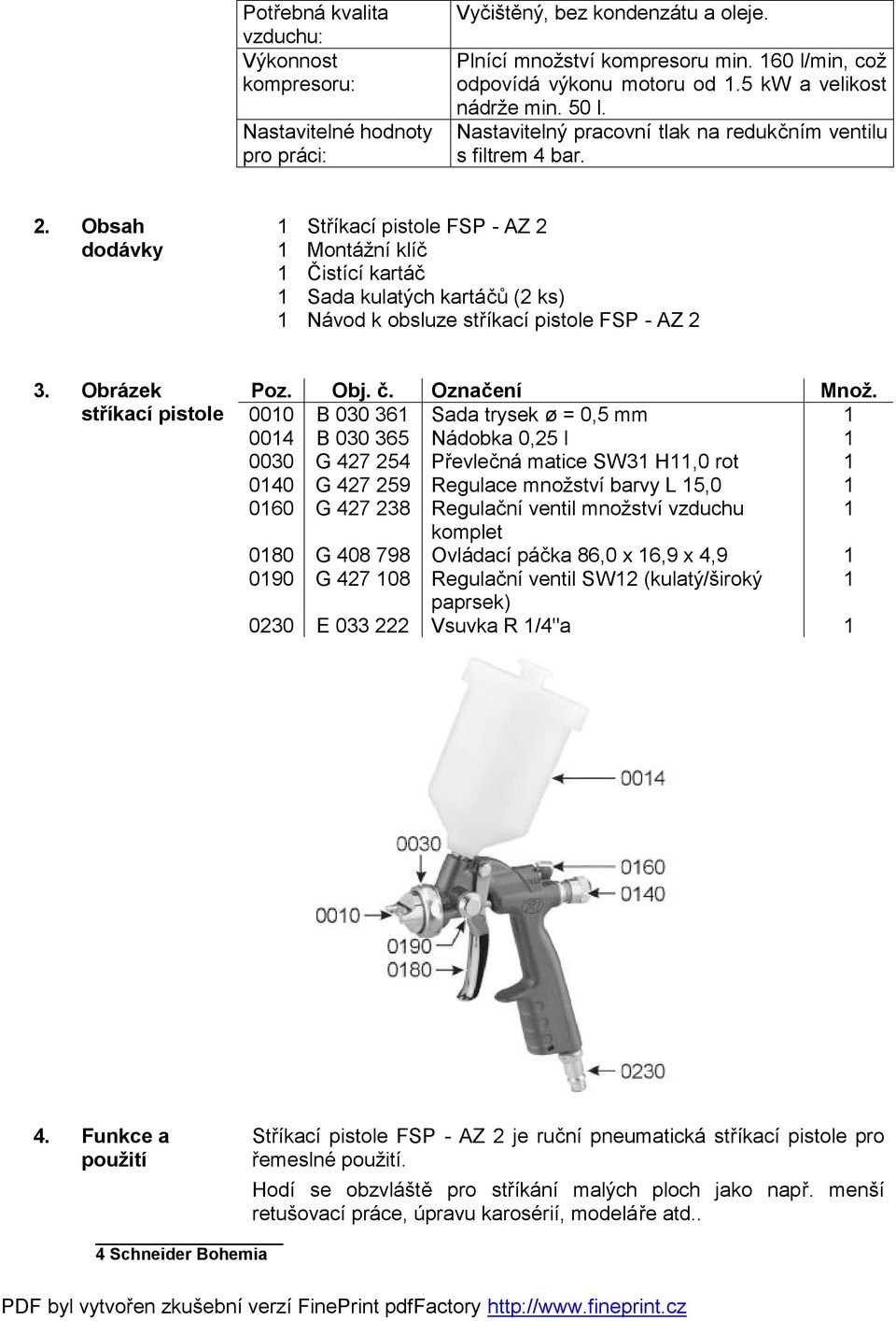 Obsah dodávky 1 Stříkací pistole FSP - AZ 2 1 Montážní klíč 1 Čistící kartáč 1 Sada kulatých kartáčů (2 ks) 1 Návod k obsluze stříkací pistole FSP - AZ 2 3. Obrázek stříkací pistole Poz. Obj. č.