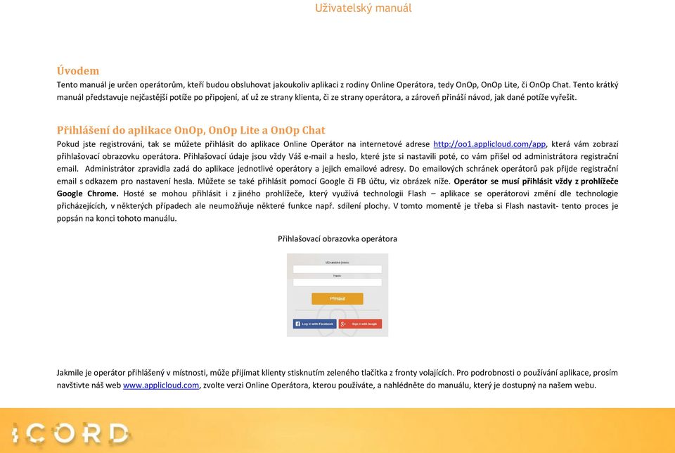Přihlášení do aplikace OnOp, OnOp Lite a OnOp Chat Pokud jste registrováni, tak se můžete přihlásit do aplikace Online Operátor na internetové adrese http://oo1.applicloud.