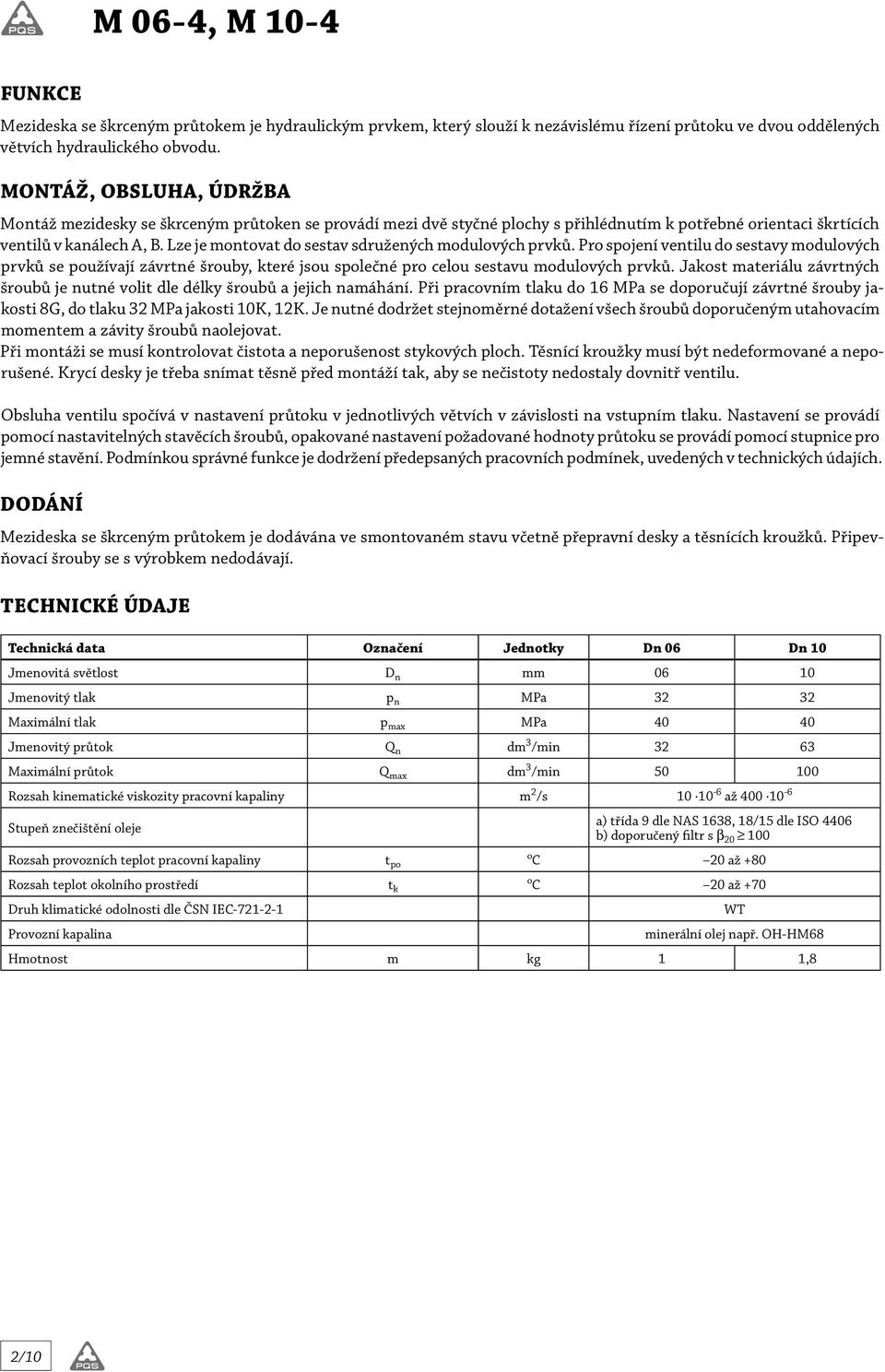 Lze je montovat do sestav sdružených modulových prvků. Pro spojení ventilu do sestavy modulových prvků se používají závrtné šrouby, které jsou společné pro celou sestavu modulových prvků.