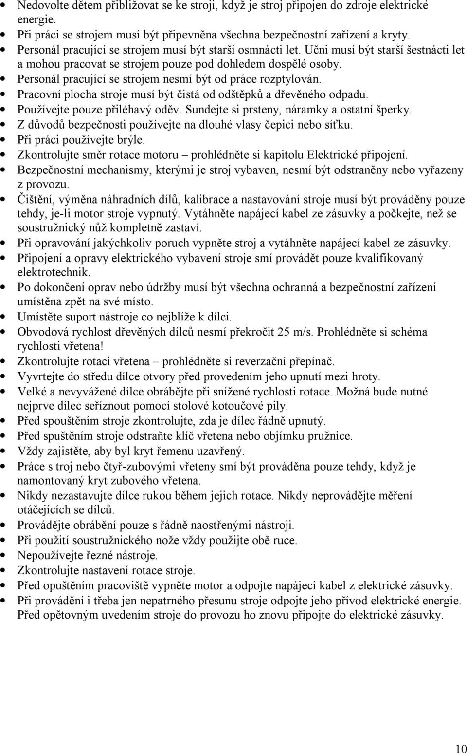 Personál pracující se strojem nesmí být od práce rozptylován. Pracovní plocha stroje musí být čistá od odštěpků a dřevěného odpadu. Používejte pouze přiléhavý oděv.