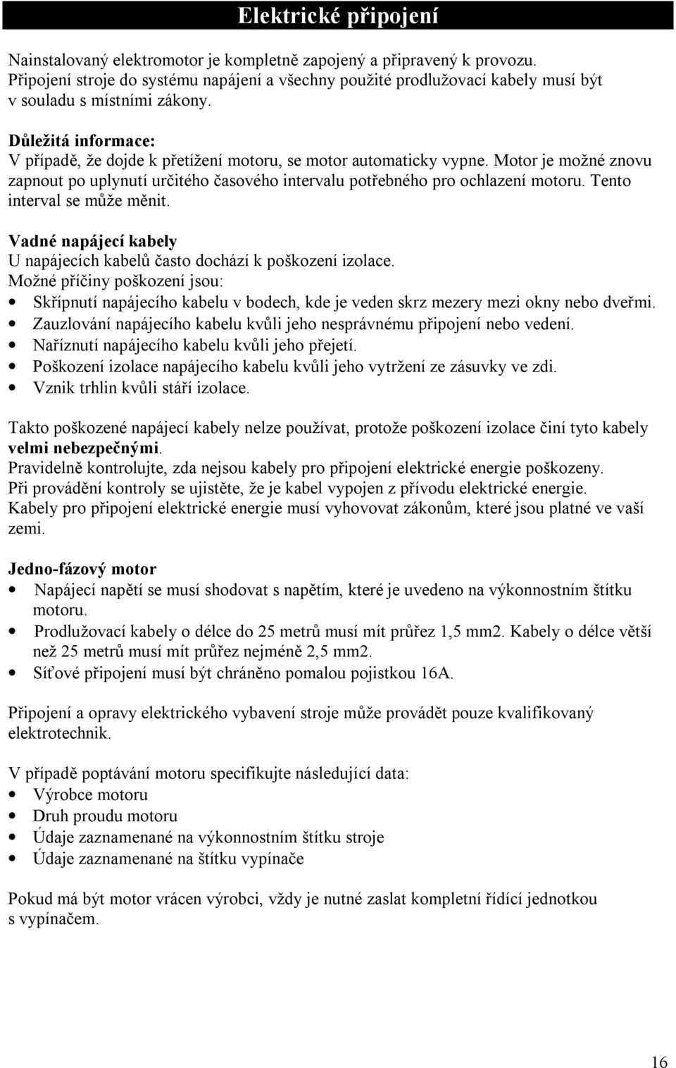 Motor je možné znovu zapnout po uplynutí určitého časového intervalu potřebného pro ochlazení motoru. Tento interval se může měnit.