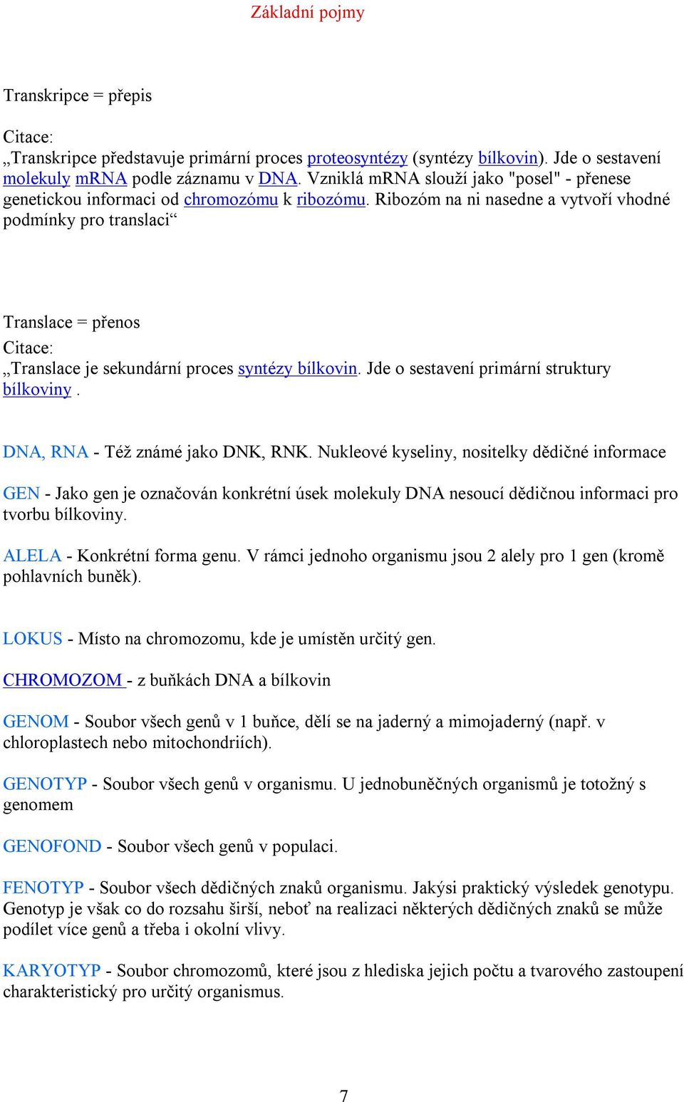 Ribozóm na ni nasedne a vytvoří vhodné podmínky pro translaci Translace = přenos Citace: Translace je sekundární proces syntézy bílkovin. Jde o sestavení primární struktury bílkoviny.