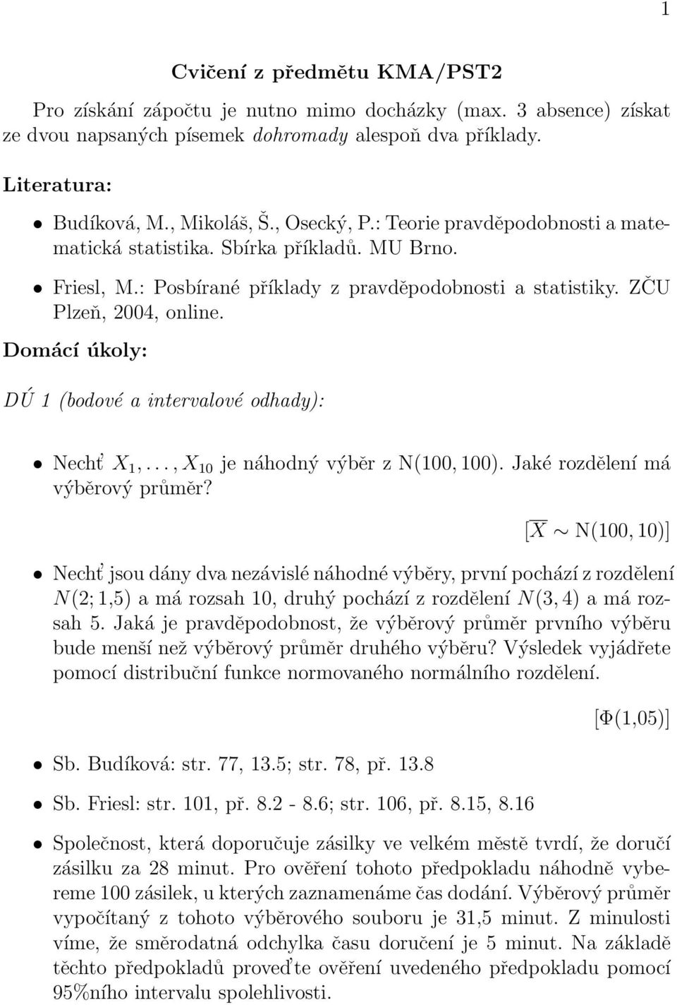 Domácí úkoly: DÚ 1 (bodové a intervalové odhady): Necht X 1,..., X 10 je náhodný výběr z N(100, 100). Jaké rozdělení má výběrový průměr?