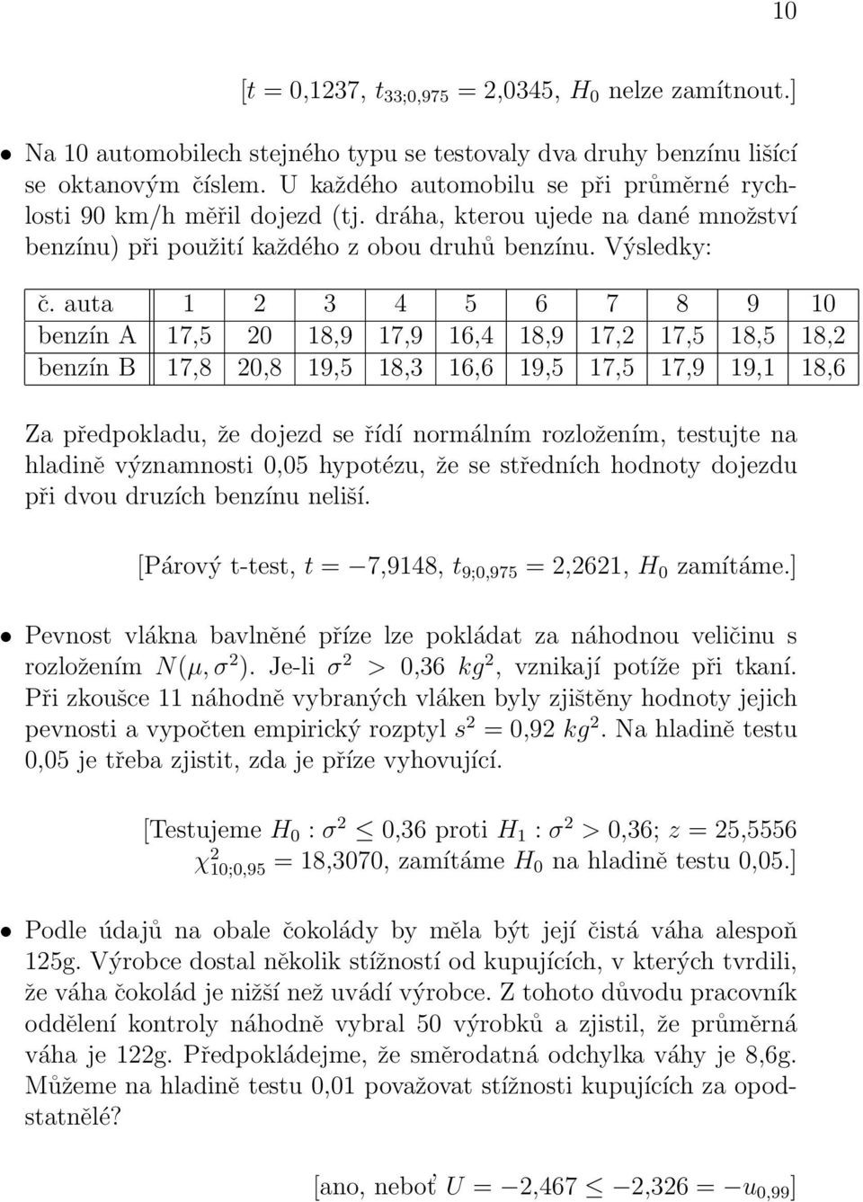auta 1 2 3 4 5 6 7 8 9 10 benzín A 17,5 20 18,9 17,9 16,4 18,9 17,2 17,5 18,5 18,2 benzín B 17,8 20,8 19,5 18,3 16,6 19,5 17,5 17,9 19,1 18,6 Za předpokladu, že dojezd se řídí normálním rozložením,