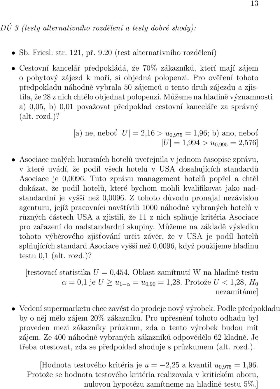 Pro ověření tohoto předpokladu náhodně vybrala 50 zájemců o tento druh zájezdu a zjistila, že 28 z nich chtělo objednat polopenzi.