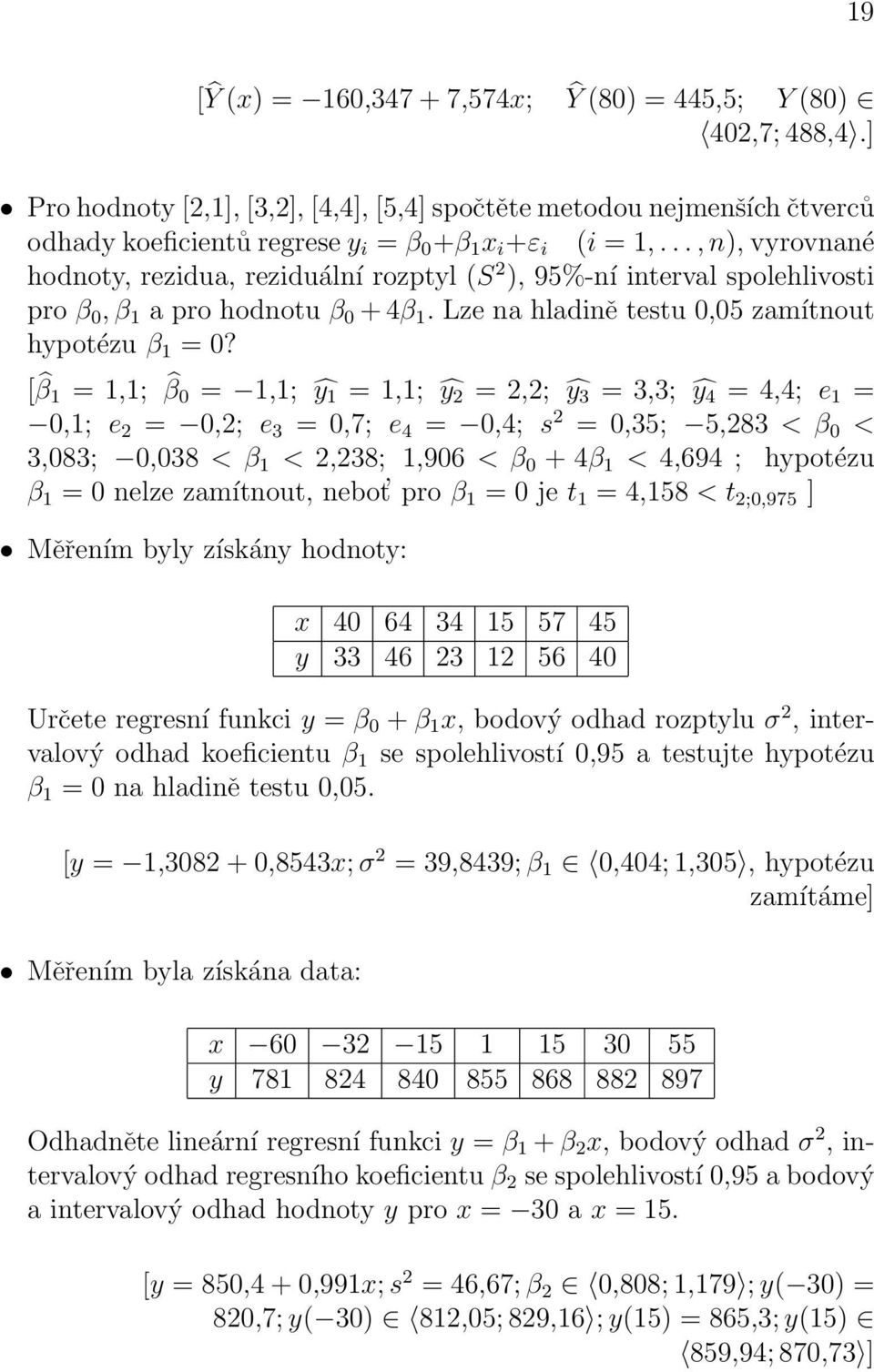 .., n), vyrovnané hodnoty, rezidua, reziduální rozptyl (S 2 ), 95%-ní interval spolehlivosti pro β 0, β 1 a pro hodnotu β 0 + 4β 1. Lze na hladině testu 0,05 zamítnout hypotézu β 1 = 0?