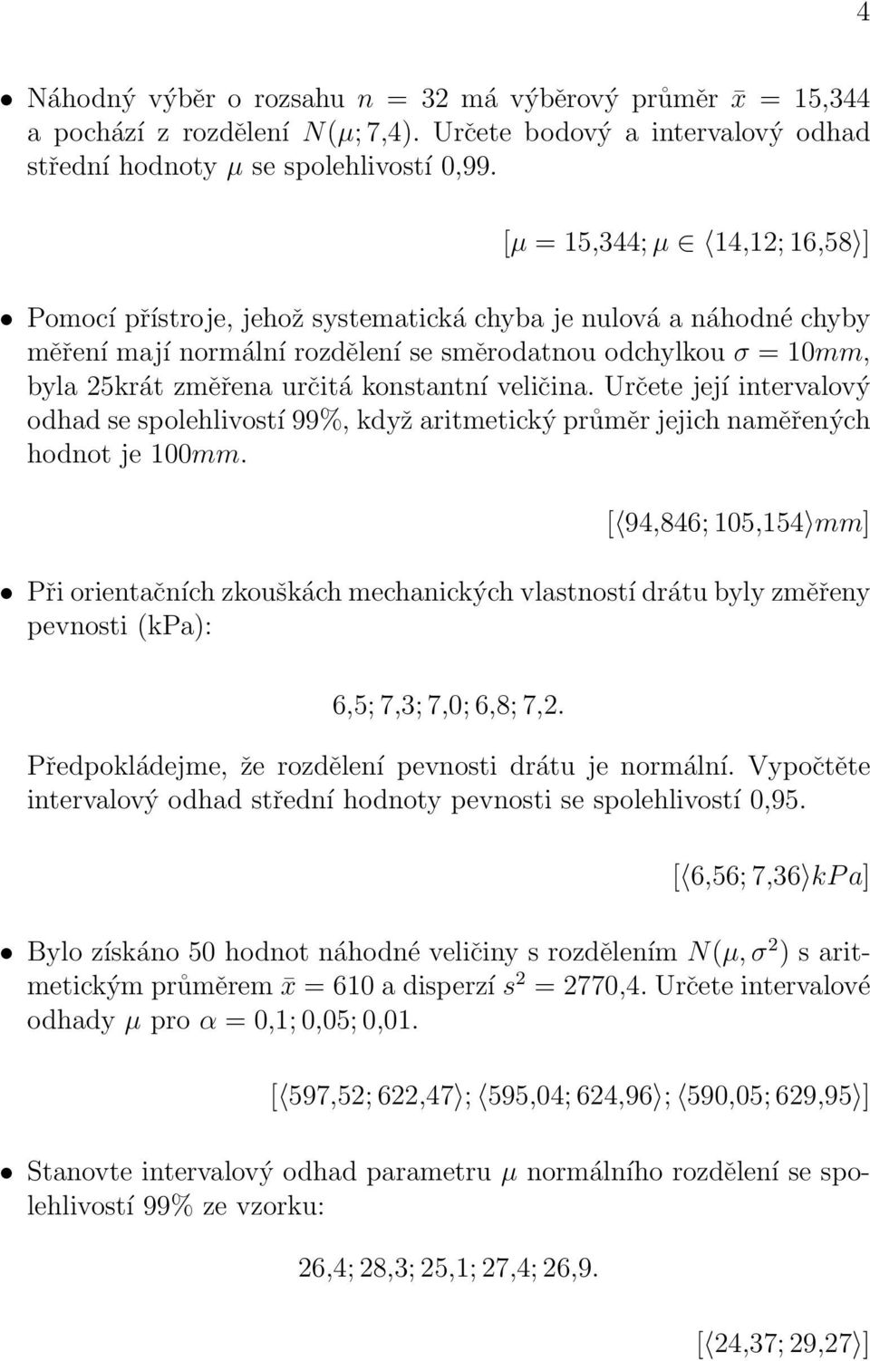 konstantní veličina. Určete její intervalový odhad se spolehlivostí 99%, když aritmetický průměr jejich naměřených hodnot je 100mm.