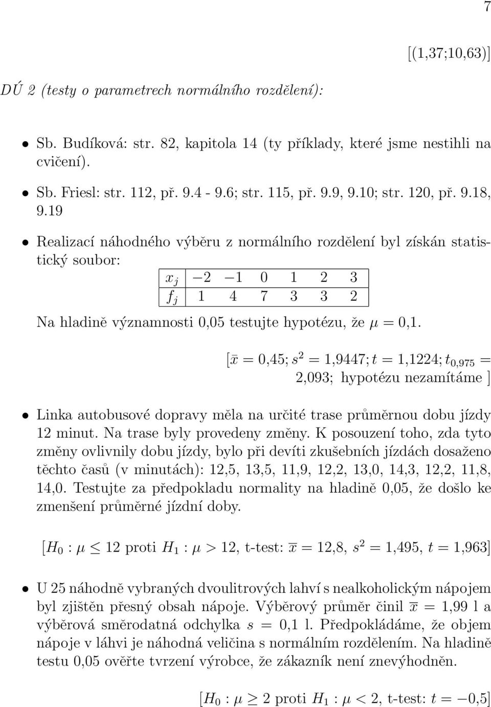 [ x = 0,45; s 2 = 1,9447; t = 1,1224; t 0,975 = 2,093; hypotézu nezamítáme ] Linka autobusové dopravy měla na určité trase průměrnou dobu jízdy 12 minut. Na trase byly provedeny změny.