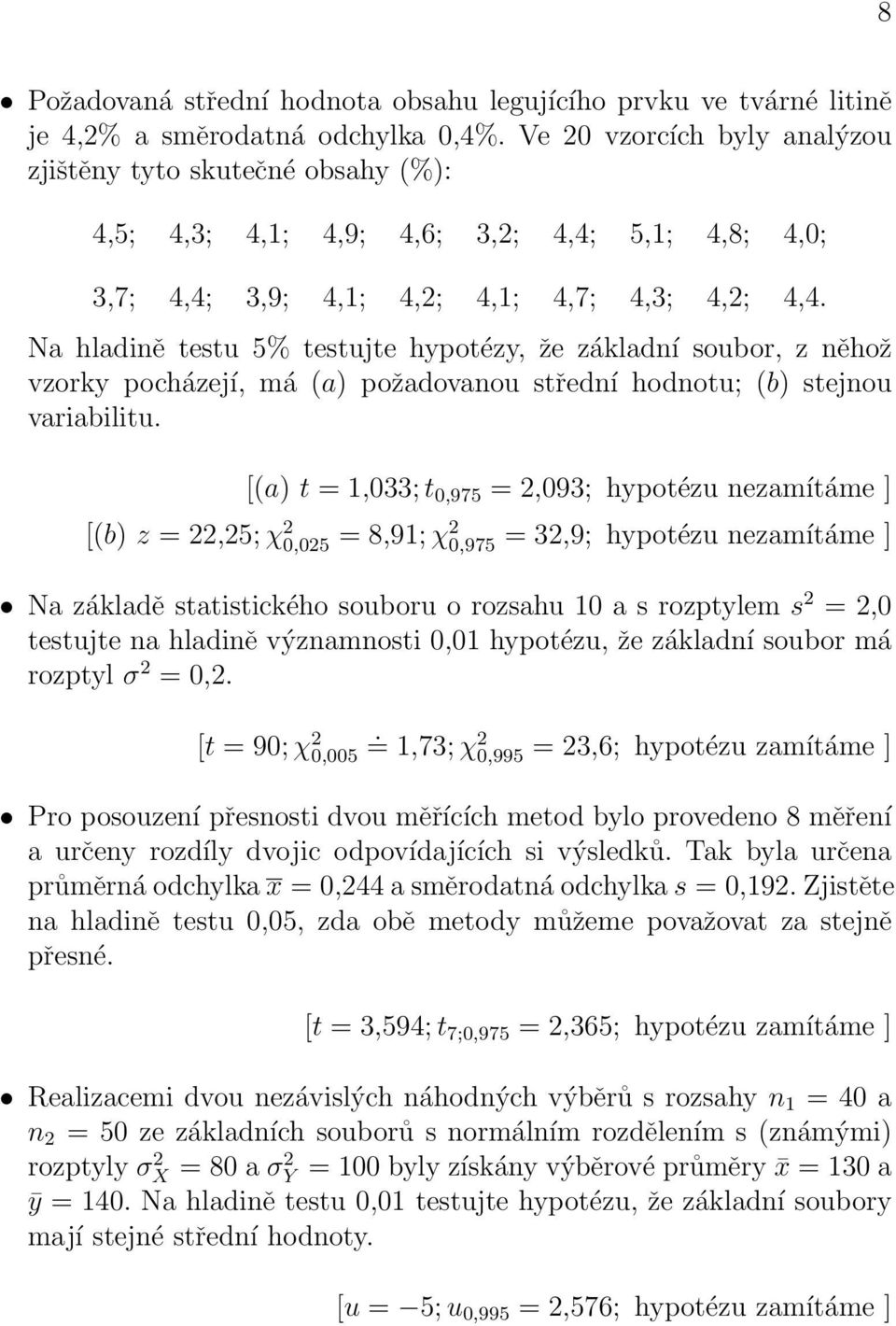 Na hladině testu 5% testujte hypotézy, že základní soubor, z něhož vzorky pocházejí, má (a) požadovanou střední hodnotu; (b) stejnou variabilitu.