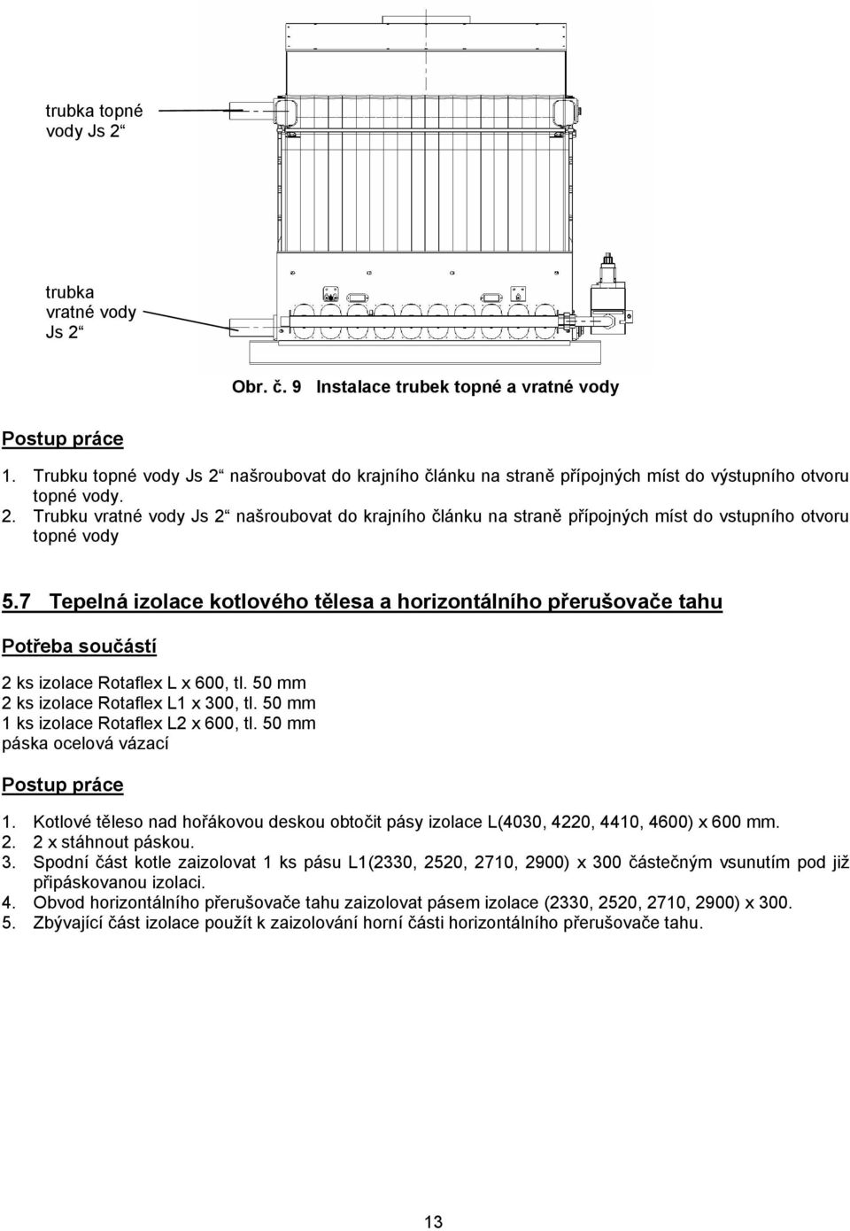 7 Tepelná izolace kotlového tělesa a horizontálního přerušovače tahu Potřeba součástí 2 ks izolace Rotaflex L x 600, tl. 50 mm 2 ks izolace Rotaflex L1 x 300, tl.