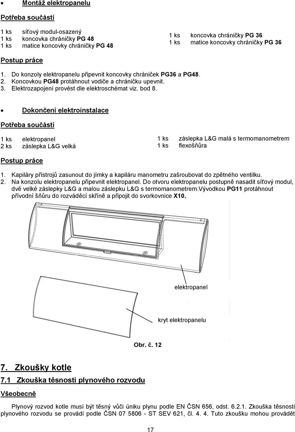 Dokončení elektroinstalace Potřeba součástí 1 ks elektropanel 2 ks záslepka L&G velká 1 ks záslepka L&G malá s termomanometrem 1 ks flexošňůra Postup práce 1.