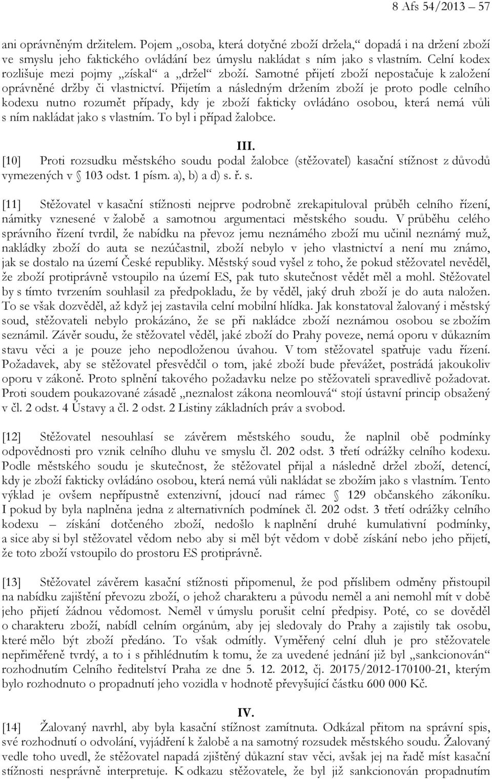 Přijetím a následným držením zboží je proto podle celního kodexu nutno rozumět případy, kdy je zboží fakticky ovládáno osobou, která nemá vůli s ním nakládat jako s vlastním. To byl i případ žalobce.