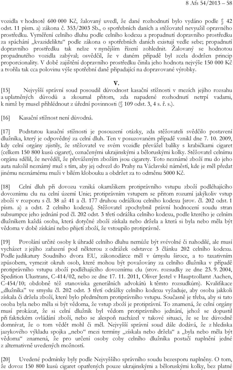 Vyměření celního dluhu podle celního kodexu a propadnutí dopravního prostředku za spáchání kvazideliktu podle zákona o spotřebních daních existují vedle sebe; propadnutí dopravního prostředku tak