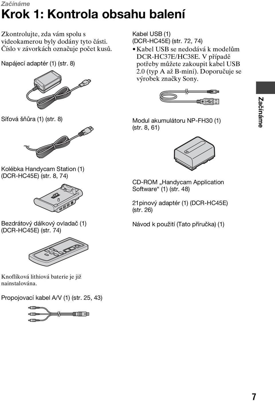 Síťová šňůra (1) (str. 8) Modul akumulátoru NP-FH30 (1) (str. 8, 61) Začínáme Kolébka Handycam Station (1) (DCR-HC45E) (str. 8, 74) Bezdrátový dálkový ovladač (1) (DCR-HC45E) (str.