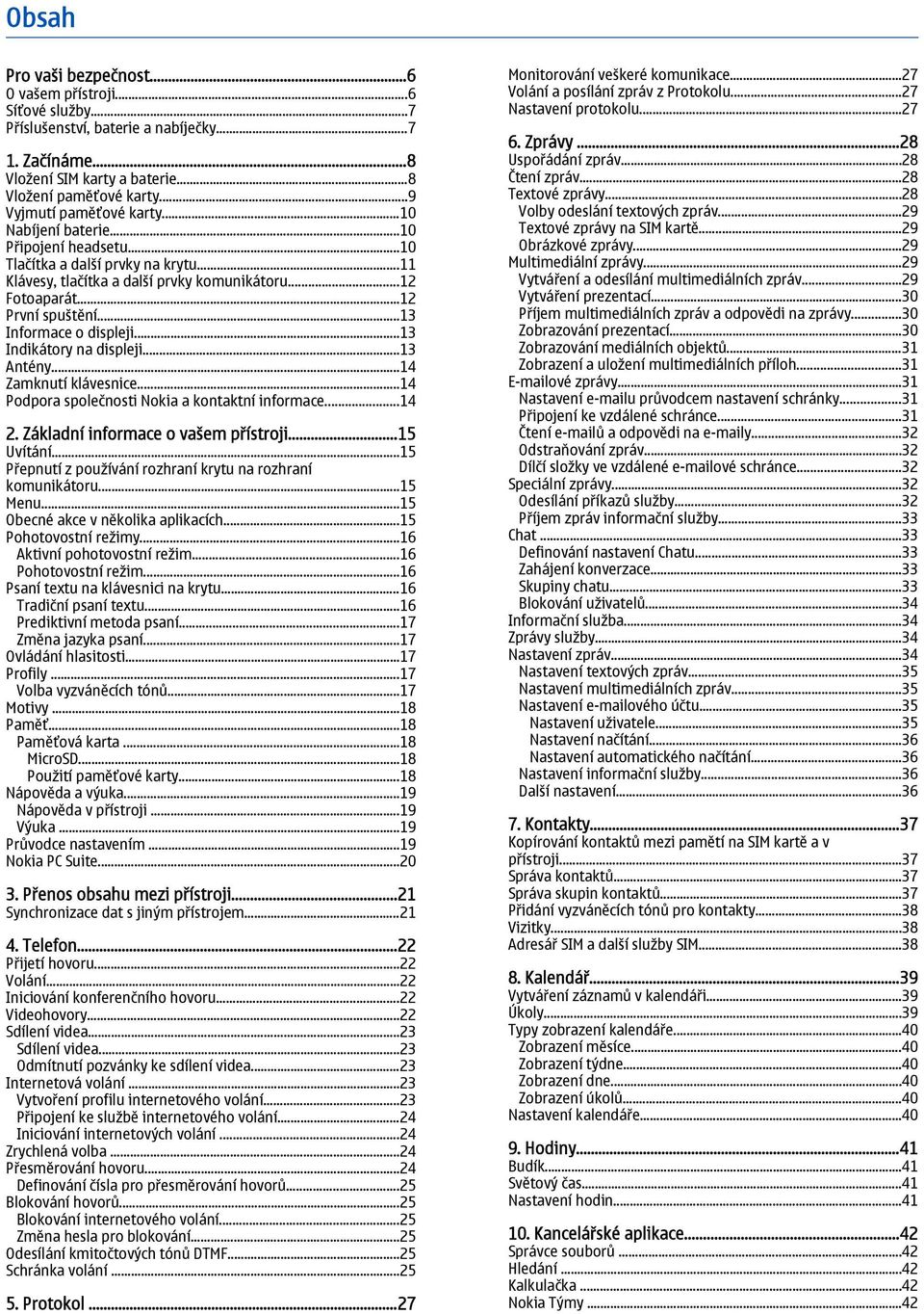 ..13 Informace o displeji...13 Indikátory na displeji...13 Antény...14 Zamknutí klávesnice...14 Podpora společnosti Nokia a kontaktní informace...14 2. Základní informace o vašem přístroji...15 Uvítání.