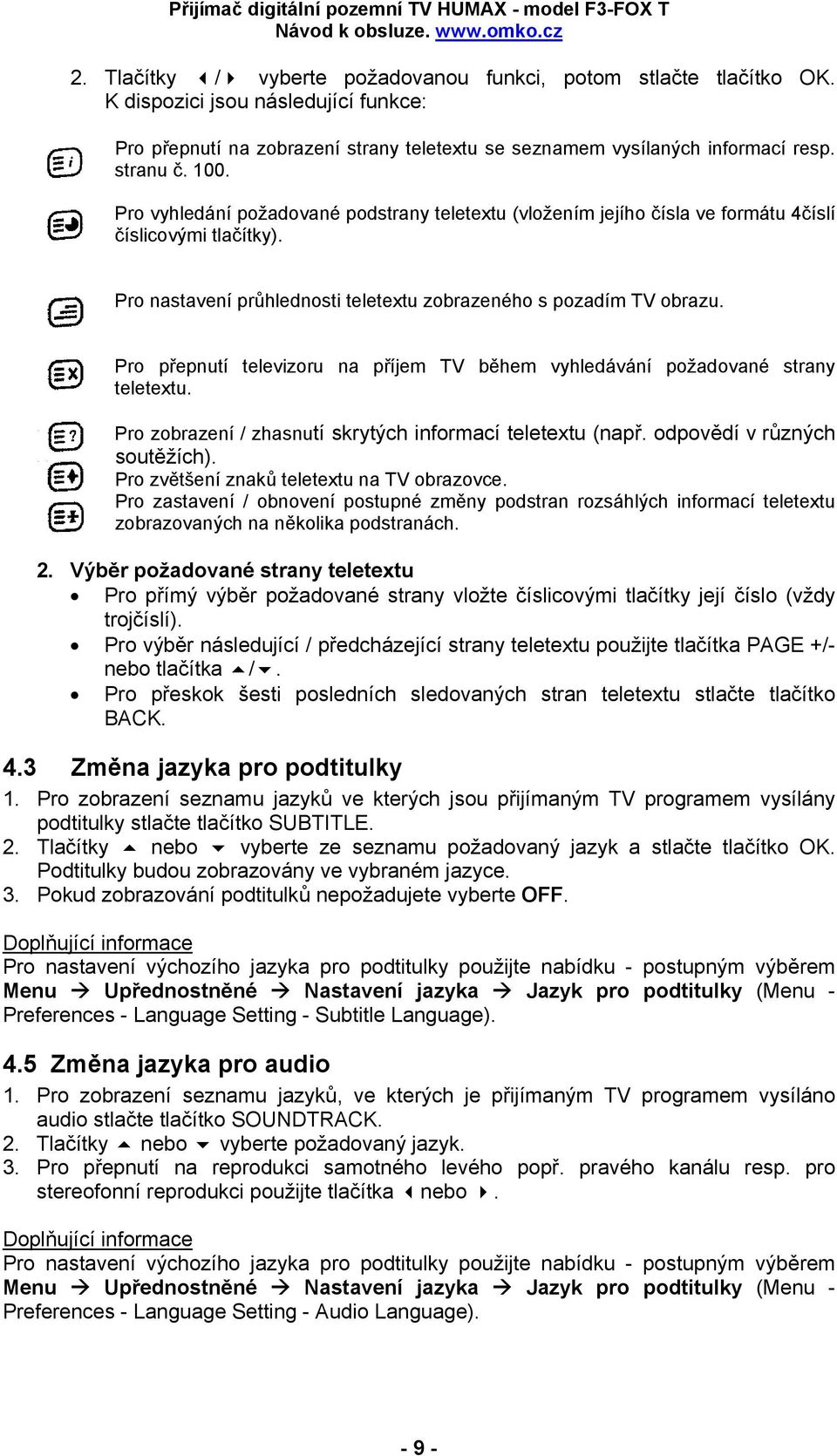 Pro přepnutí televizoru na příjem TV během vyhledávání požadované strany teletextu. Pro zobrazení / zhasnutí skrytých informací teletextu (např. odpovědí v různých soutěžích).