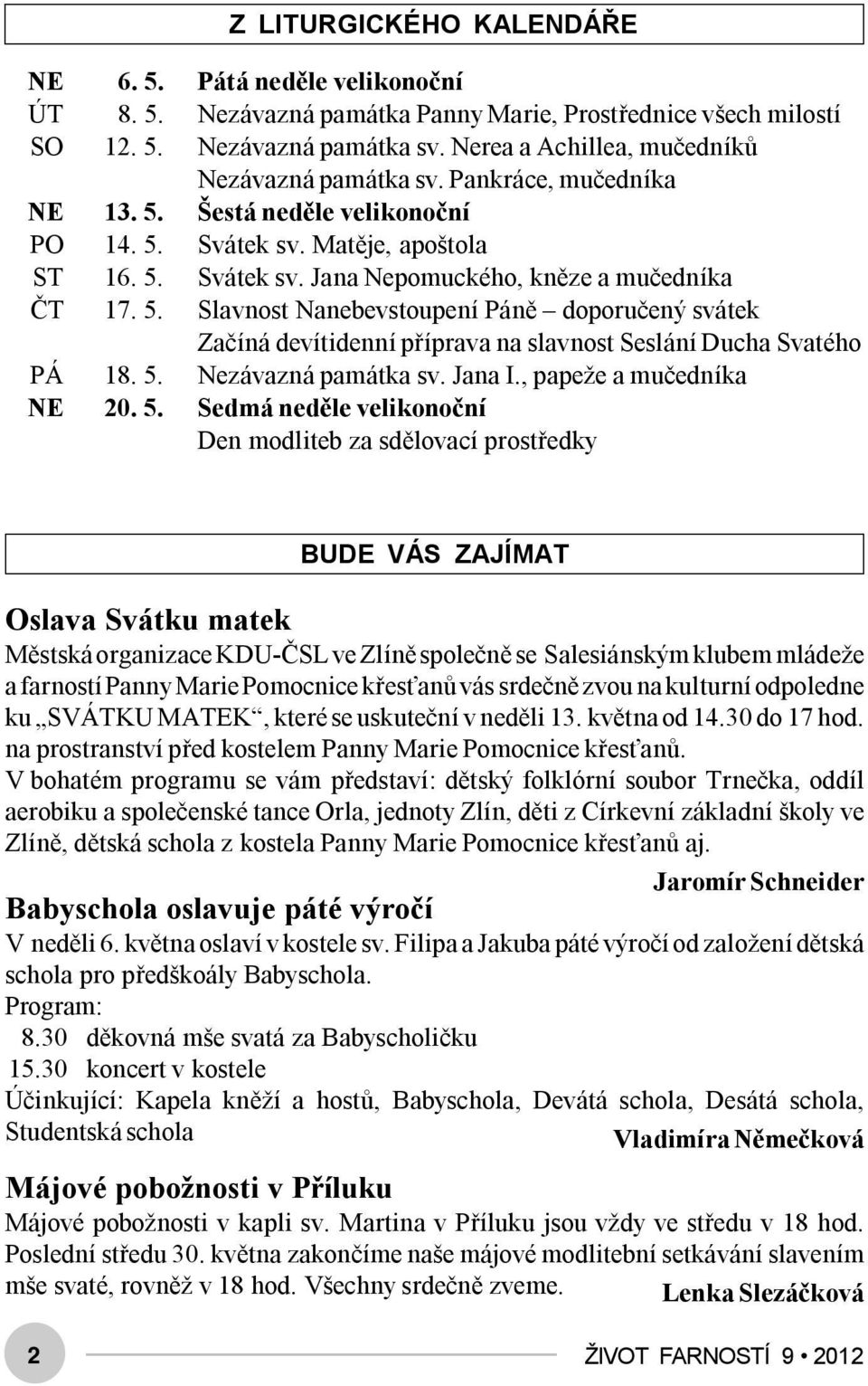 5. Slavnost Nanebevstoupení Páně doporučený svátek Začíná devítidenní příprava na slavnost Seslání Ducha Svatého PÁ 18. 5.