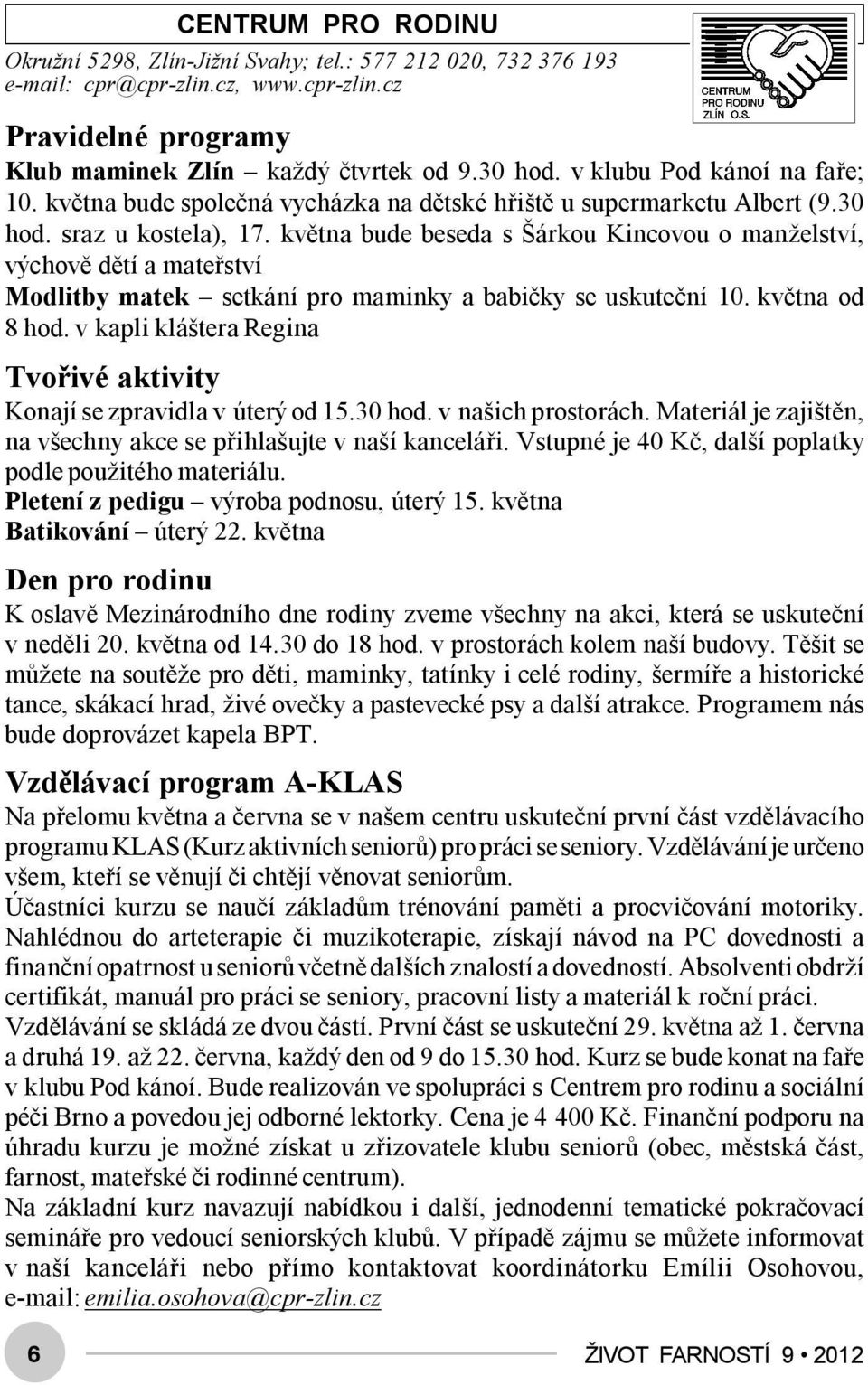 května bude beseda s Šárkou Kincovou o manželství, výchově dětí a mateřství Modlitby matek setkání pro maminky a babičky se uskuteční 10. května od 8 hod.