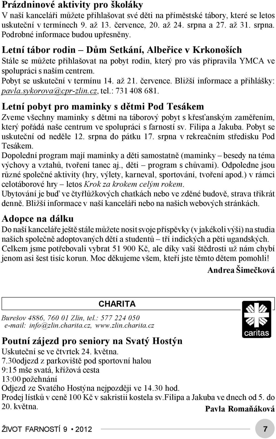 Letní tábor rodin Dům Setkání, Albeřice v Krkonoších Stále se můžete přihlašovat na pobyt rodin, který pro vás připravila YMCA ve spolupráci s naším centrem. Pobyt se uskuteční v termínu 14. až 21.