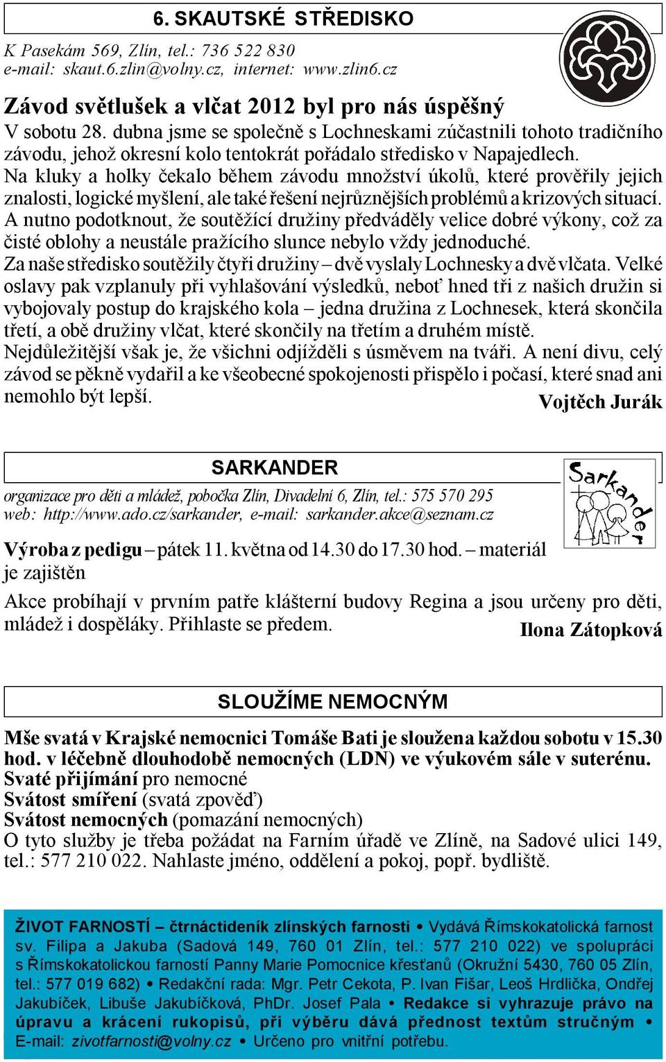 Na kluky a holky čekalo během závodu množství úkolů, které prověřily jejich znalosti, logické myšlení, ale také řešení nejrůznějších problémů a krizových situací.