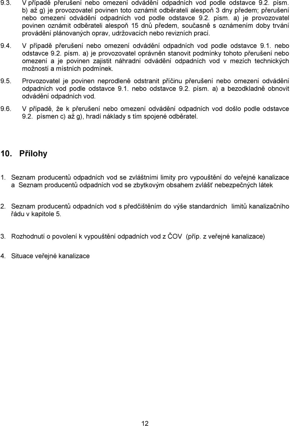 a) je provozovatel povinen oznámit odběrateli alespoň 15 dnů předem, současně s oznámením doby trvání provádění plánovaných oprav, udržovacích nebo revizních prací. 9.4.