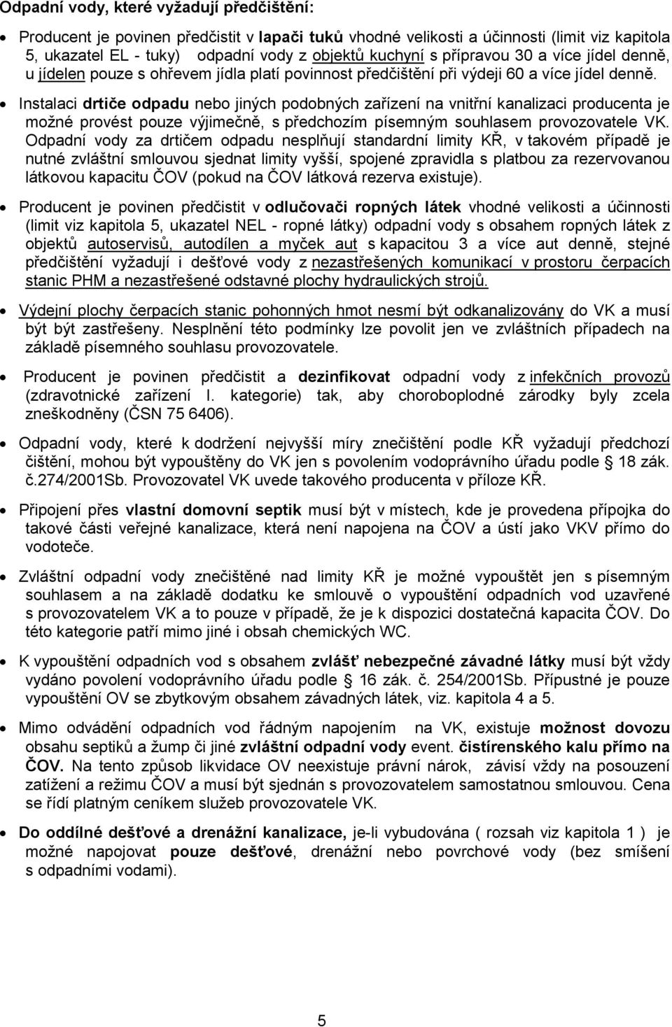 Instalaci drtiče odpadu nebo jiných podobných zařízení na vnitřní kanalizaci producenta je možné provést pouze výjimečně, s předchozím písemným souhlasem provozovatele VK.