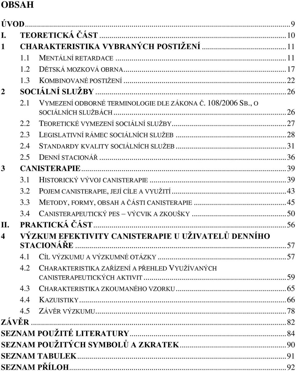 4 STANDARDY KVALITY SOCIÁLNÍCH SLUŽEB... 31 2.5 DENNÍ STACIONÁŘ... 36 3 CANISTERAPIE... 39 3.1 HISTORICKÝ VÝVOJ CANISTERAPIE... 39 3.2 POJEM CANISTERAPIE, JEJÍ CÍLE A VYUŽITÍ... 43 3.