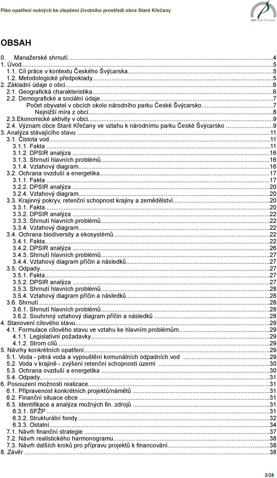 Význam obce Staré Křečany ve vztahu k národnímu parku České Švýcarsko...9 3. Analýza stávajícího stavu...11 3.1. Čistota vod...11 3.1.1. Fakta...11 3.1.2. DPSIR analýza...16 3.1.3. Shrnutí hlavních problémů.