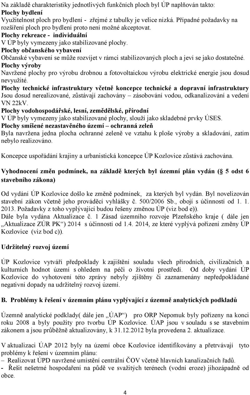 Plochy občanského vybavení Občanské vybavení se může rozvíjet v rámci stabilizovaných ploch a jeví se jako dostatečné.