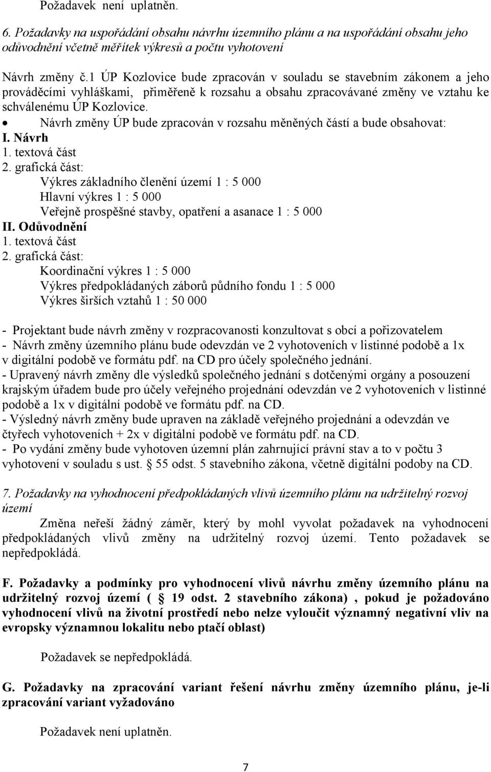 Návrh změny ÚP bude zpracován v rozsahu měněných částí a bude obsahovat: I. Návrh 1. textová část 2.