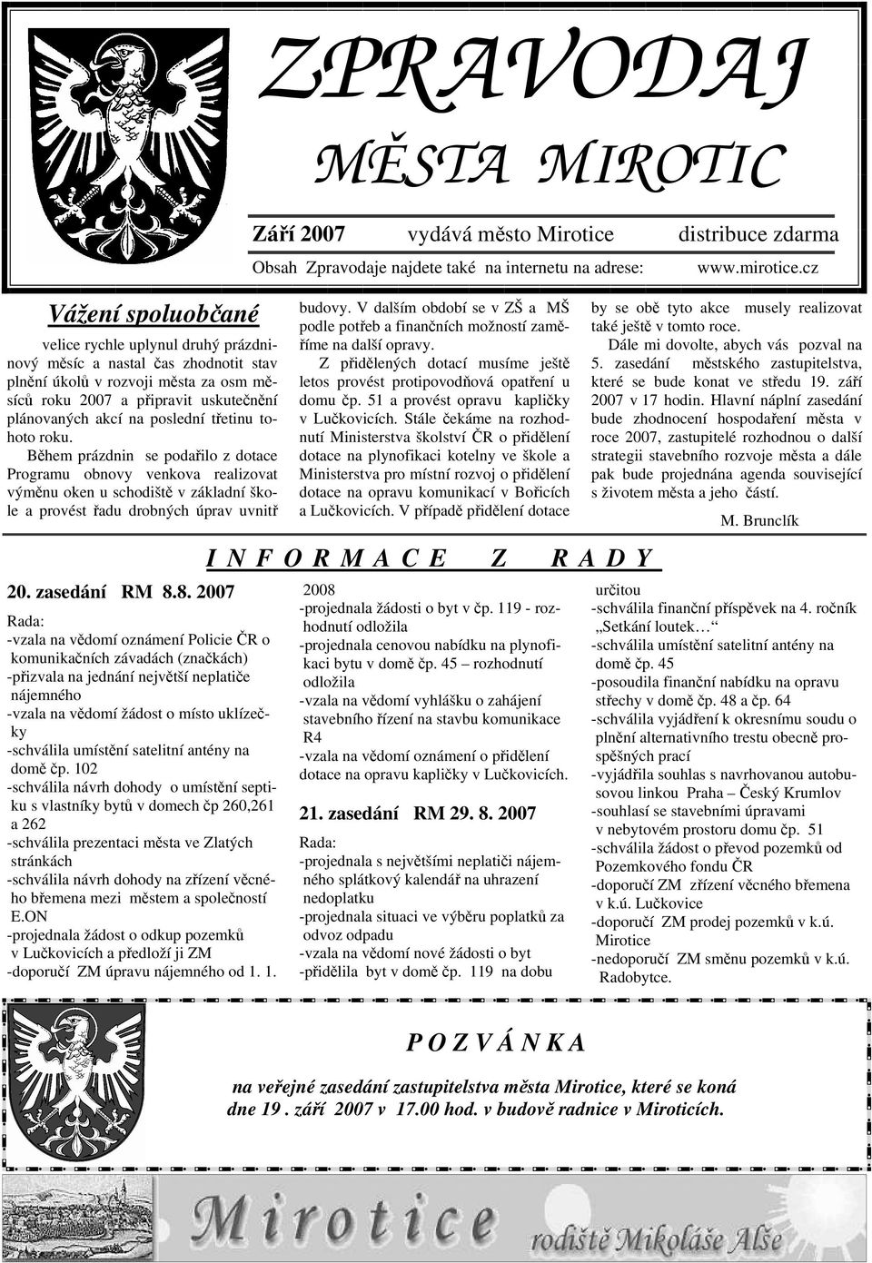 8. 2007 Rada: -vzala na vdomí oznámení Policie R o komunikaních závadách (znakách) -pizvala na jednání nejvtší neplatie nájemného -vzala na vdomí žádost o místo uklízeky -schválila umístní satelitní