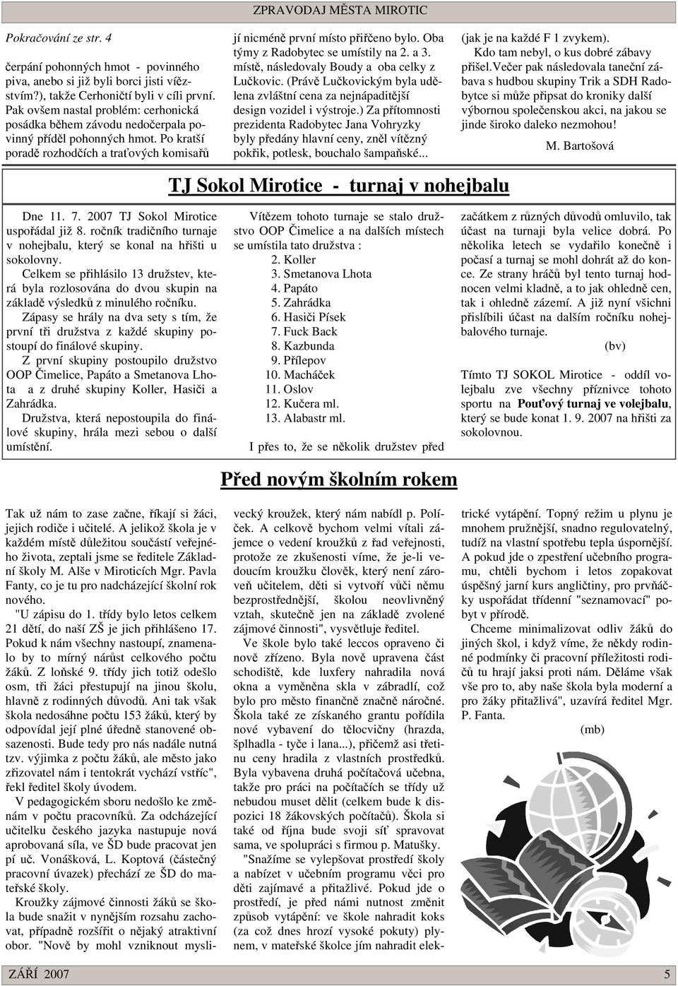 Oba týmy z Radobytec se umístily na 2. a 3. míst, následovaly Boudy a oba celky z Lukovic. (Práv Lukovickým byla udlena zvláštní cena za nejnápaditjší design vozidel i výstroje.