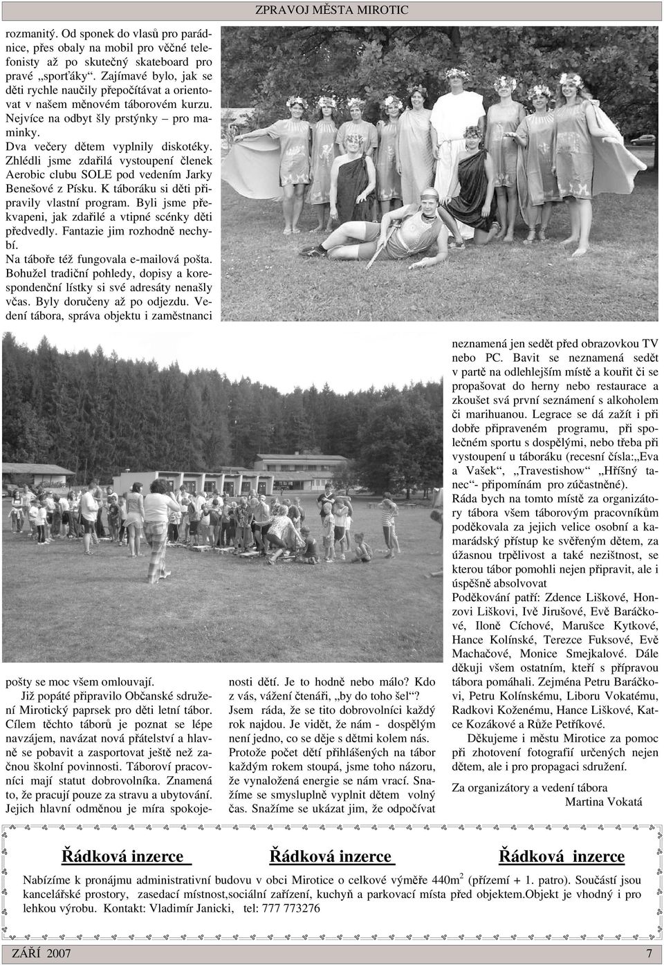 Zhlédli jsme zdailá vystoupení lenek Aerobic clubu SOLE pod vedením Jarky Benešové z Písku. K táboráku si dti pipravily vlastní program. Byli jsme pekvapeni, jak zdailé a vtipné scénky dti pedvedly.