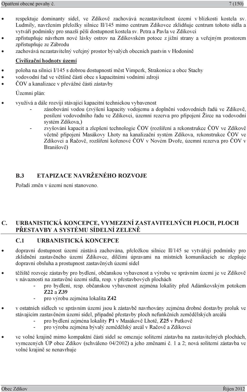 Petra a Pavla ve Zdíkovci zpřístupňuje návrhem nové lávky ostrov na Zdíkovském potoce z jižní strany a veřejným prostorem zpřístupňuje ze Zábrodu zachovává nezastavitelný veřejný prostor bývalých