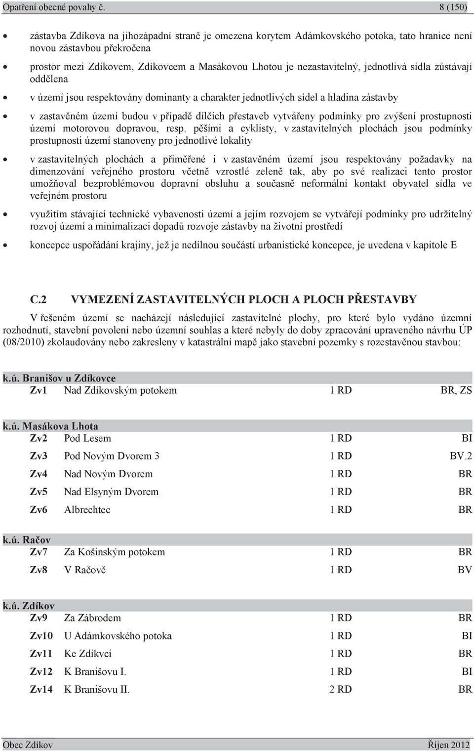 nezastavitelný, jednotlivá sídla zůstávají oddělena v území jsou respektovány dominanty a charakter jednotlivých sídel a hladina zástavby v zastavěném území budou v případě dílčích přestaveb