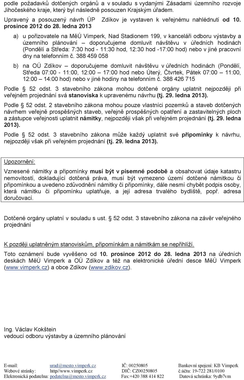 ledna 2013 a) u pořizovatele na MěÚ Vimperk, Nad Stadionem 199, v kanceláři odboru výstavby a územního plánování doporučujeme domluvit návštěvu v úředních hodinách (Pondělí a Středa: 7:30 hod - 11:30