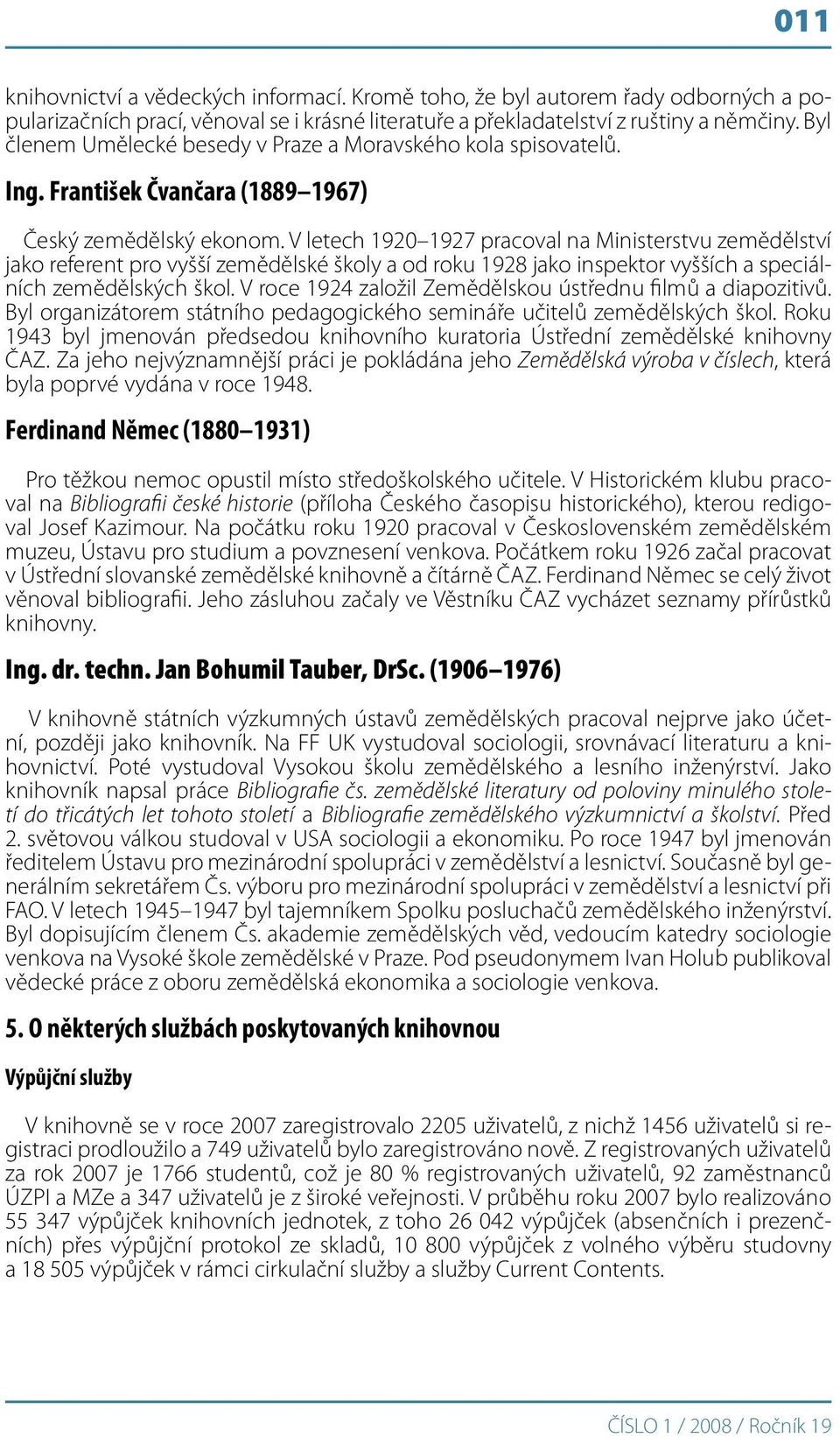 V letech 1920 1927 pracoval na Ministerstvu zemědělství jako referent pro vyšší zemědělské školy a od roku 1928 jako inspektor vyšších a speciálních zemědělských škol.