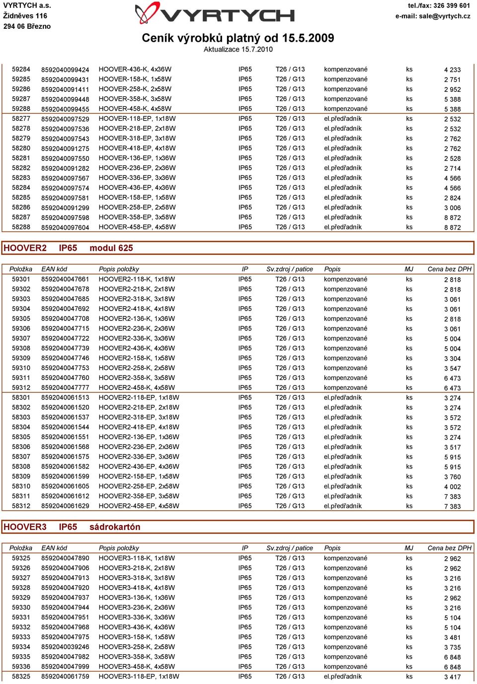 8592040097529 HOOVER-118-EP, 1x18W IP65 T26 / G13 el.předřadník ks 2 532 58278 8592040097536 HOOVER-218-EP, 2x18W IP65 T26 / G13 el.