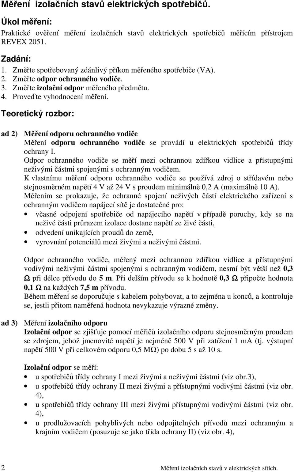 Teoretický rozbor: ad 2) Měření odporu ochranného vodiče Měření odporu ochranného vodiče se provádí u elektrických spotřebičů třídy ochrany I.