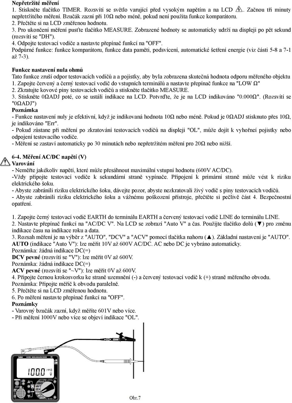 Zobrazené hodnoty se automaticky udrží na displeji po pět sekund (rozsvítí se "DH"). 4. Odpojte testovací vodiče a nastavte přepínač funkcí na "OFF".