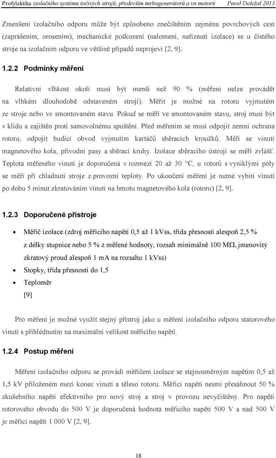 Měřit je možné na rotoru vyjmutém ze stroje nebo ve smontovaném stavu. Pokud se měří ve smontovaném stavu, stroj musí být v klidu a zajištěn proti samovolnému spuštění.