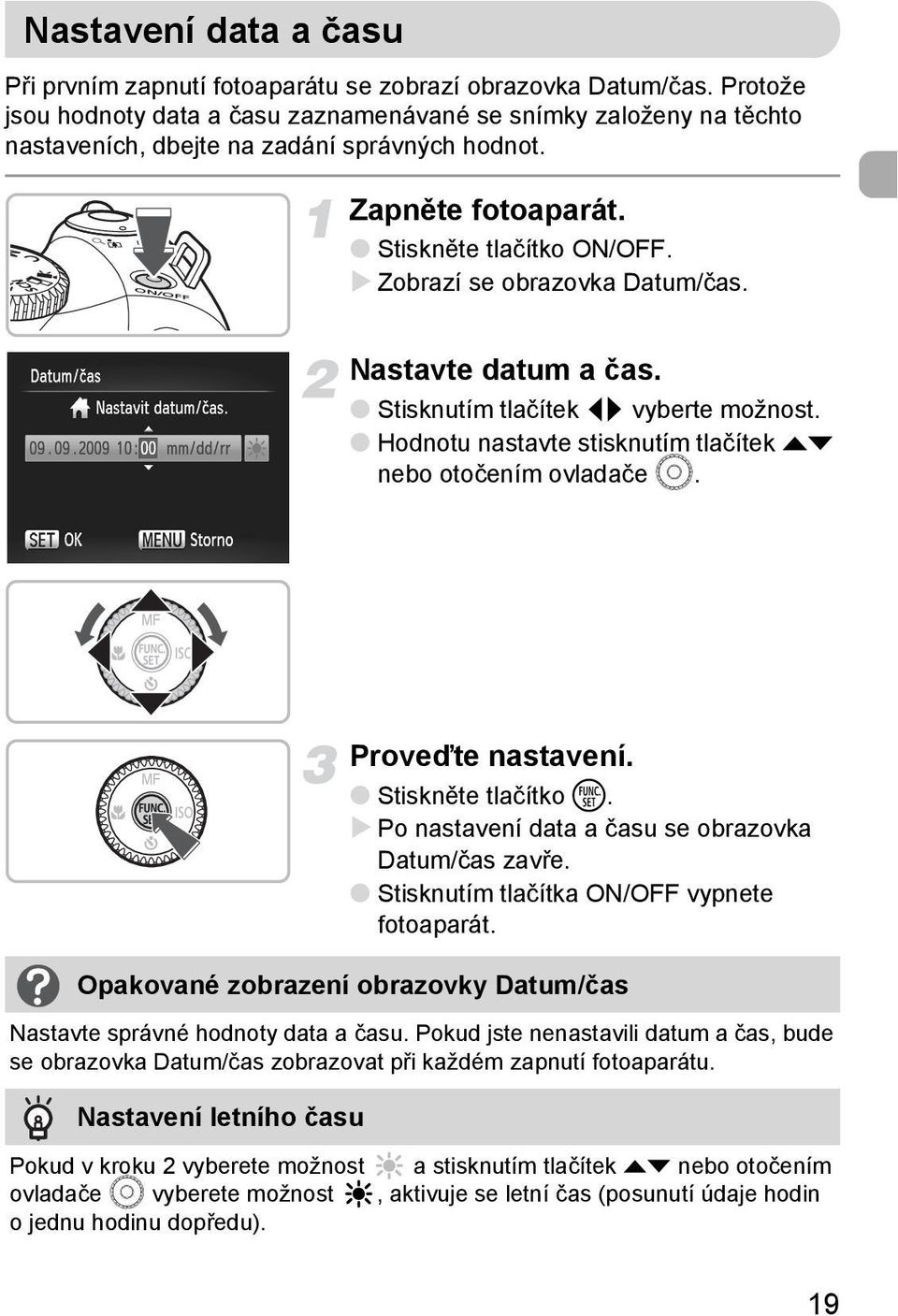 Zobrazí se obrazovka Datum/čas. Nastavte datum a čas. Stisknutím tlačítek qr vyberte možnost. Hodnotu nastavte stisknutím tlačítek op nebo otočením ovladače Â. Proveďte nastavení.