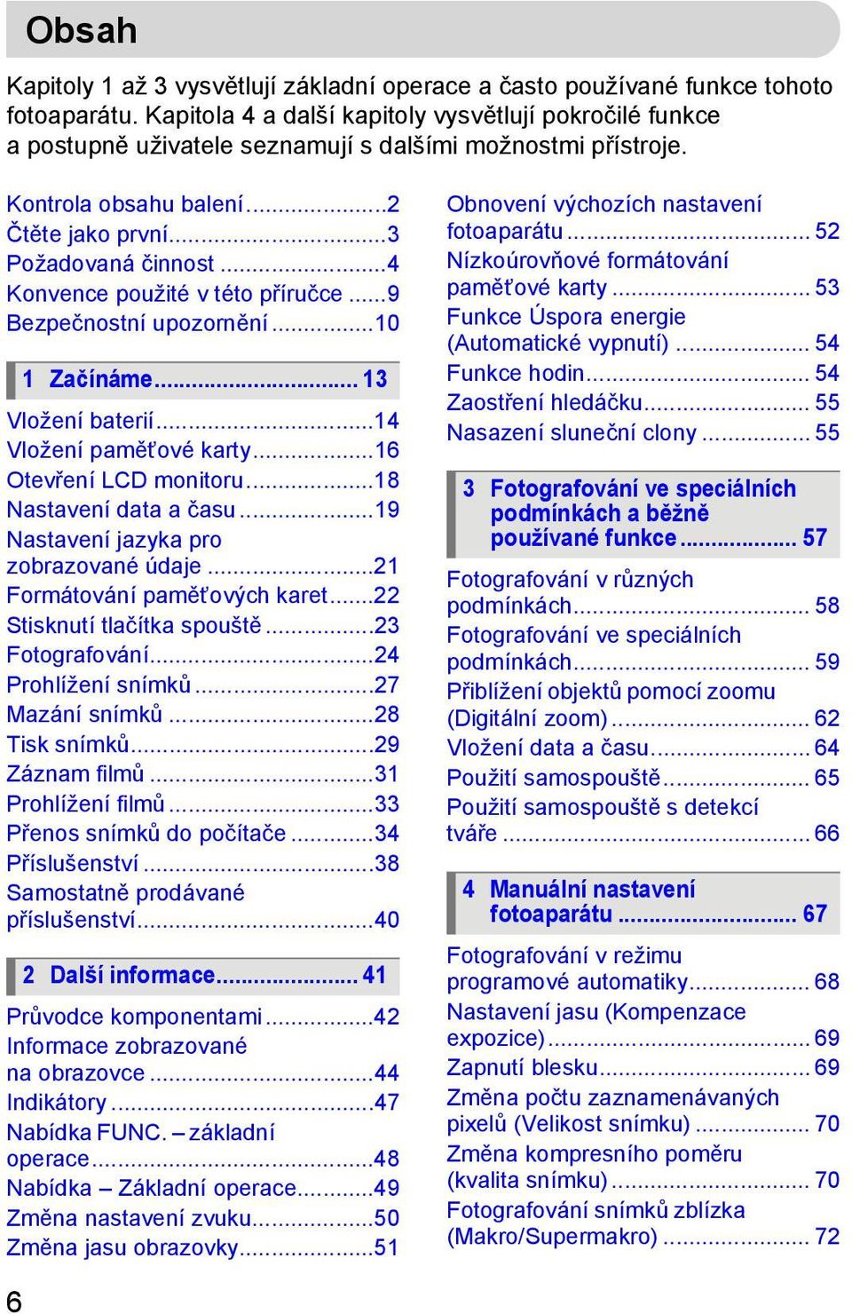 ..4 Konvence použité v této příručce...9 Bezpečnostní upozornění...10 1 Začínáme... 13 Vložení baterií...14 Vložení paměťové karty...16 Otevření LCD monitoru...18 Nastavení data a času.